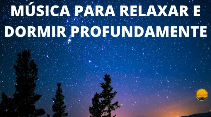 Música para Relaxar a Mente e Dormir Profundamente