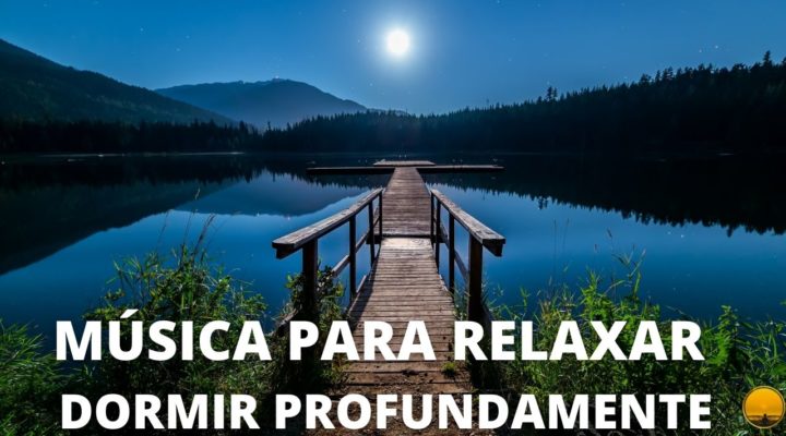 Música para Relaxar e Dormir Profundamente