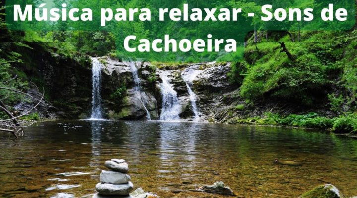 Música para relaxar – Sons de Cachoeira