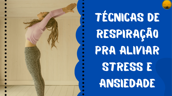 TÉCNICAS DE RESPIRAÇÃO PARA ALIVIAR STRESS E ANSIEDADE